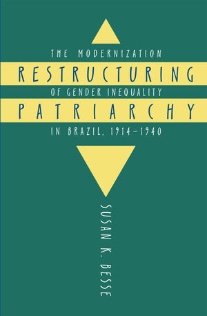 Restructuring Patriarchy: The Modernization of Gender Inequality in Brazil, 19141940,Used
