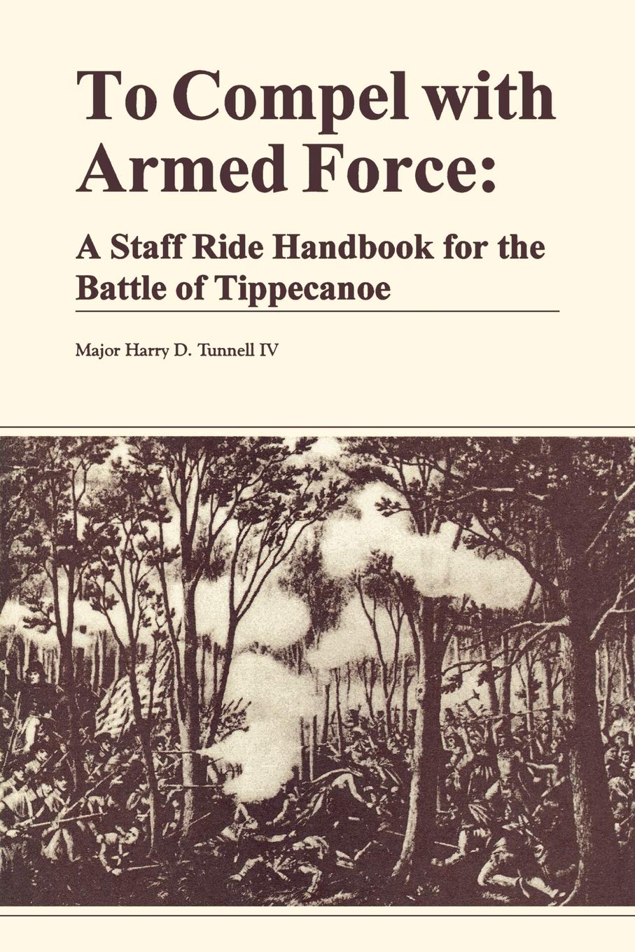 To Compel With Armed Force: A Staff Ride Handbook For The Battle Of Tippencanoe,Used