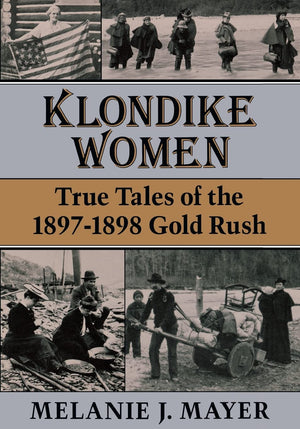 Klondike Women: True Tales Of The 18971898 Gold Rush,New