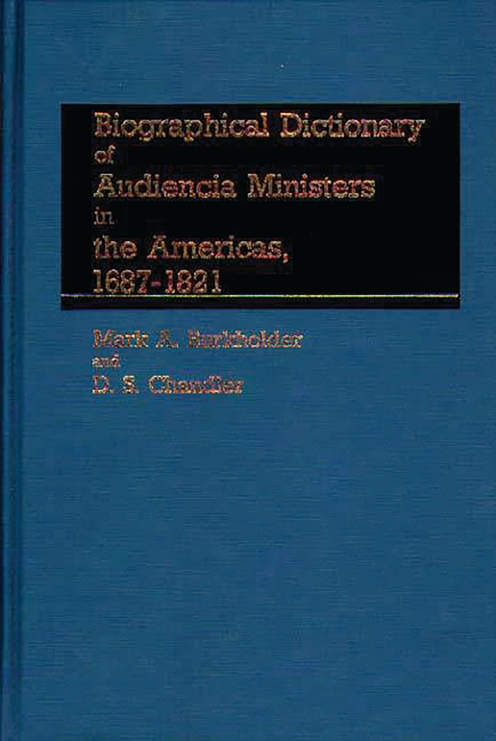 Biographical Dictionary of Audiencia Ministers in the Americas, 16871821,New