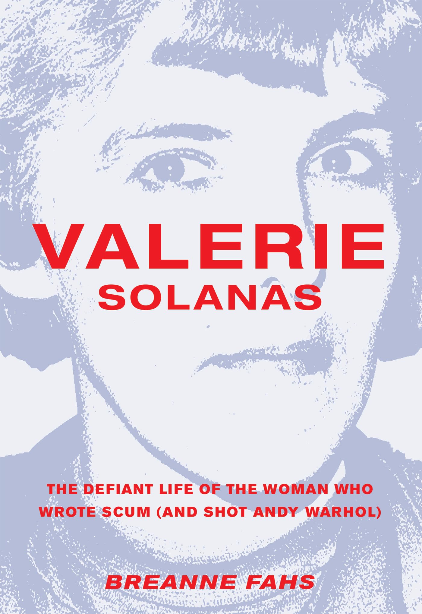 Valerie Solanas: The Defiant Life of the Woman Who Wrote SCUM (and Shot Andy Warhol),New