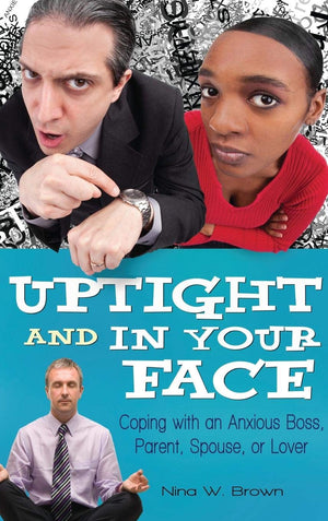 Uptight and In Your Face: Coping with an Anxious Boss, Parent, Spouse, or Lover,Used