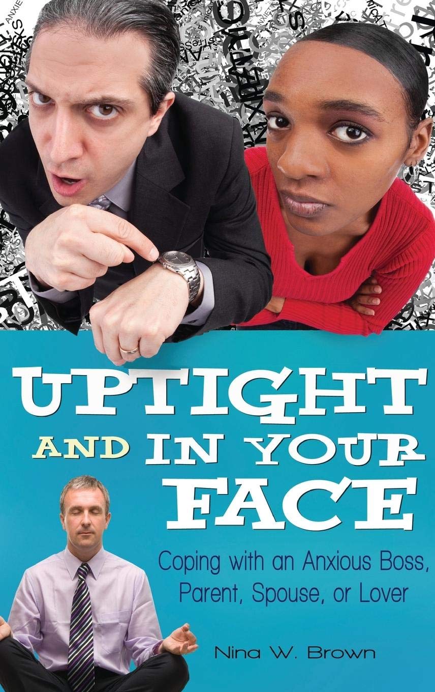 Uptight and In Your Face: Coping with an Anxious Boss, Parent, Spouse, or Lover,Used
