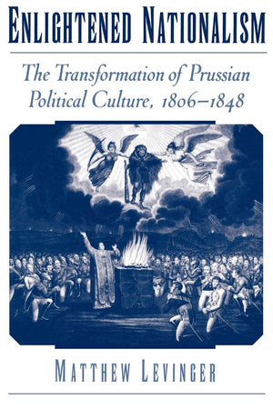 Enlightened Nationalism: The Transformation Of Prussian Political Culture, 18061848,Used