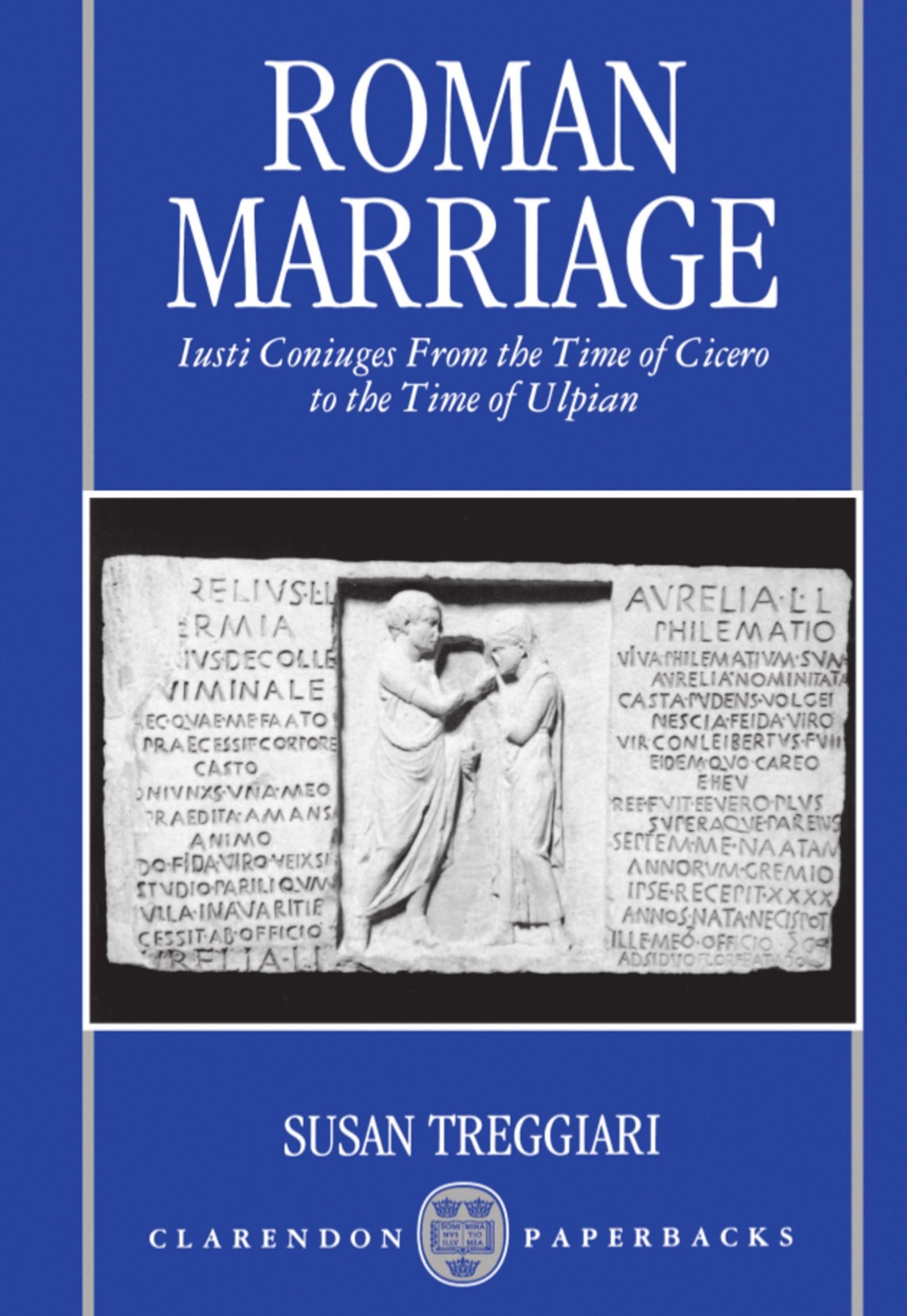 Roman Marriage: Iusti Coniuges from the Time of Cicero to the Time of Ulpian (Clarendon Paperbacks),Used