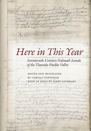 Here In This Year: Seventeenthcentury Nahuatl Annals Of The Tlaxcalapuebla Valley,Used