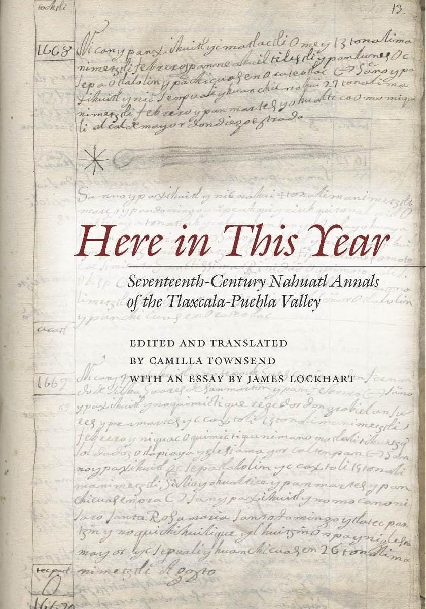 Here In This Year: Seventeenthcentury Nahuatl Annals Of The Tlaxcalapuebla Valley,Used