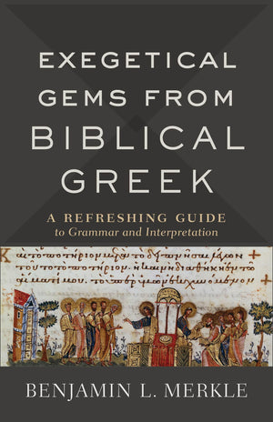 Exegetical Gems From Biblical Greek: A Refreshing Guide To Grammar And Interpretation,New
