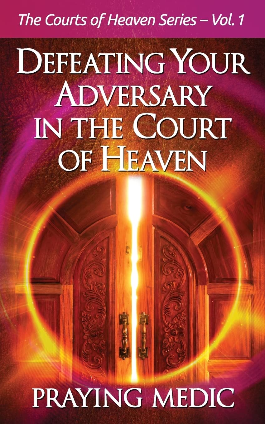 Defeating Your Adversary In The Court Of Heaven (The Courts Of Heaven),New