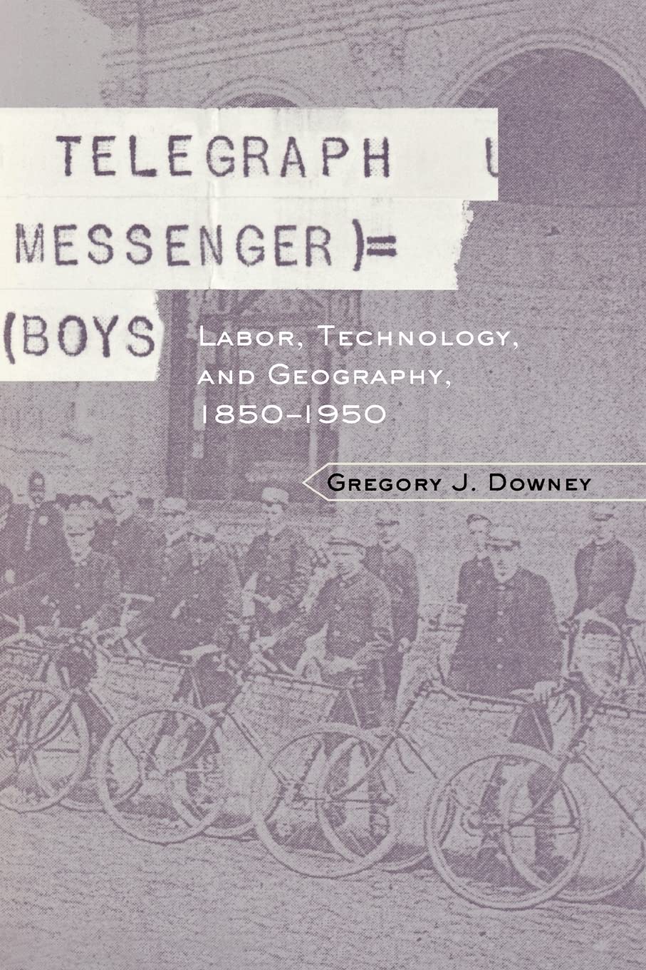 Telegraph Messenger Boys: Labor, Technology, and Geography, 18501950,New