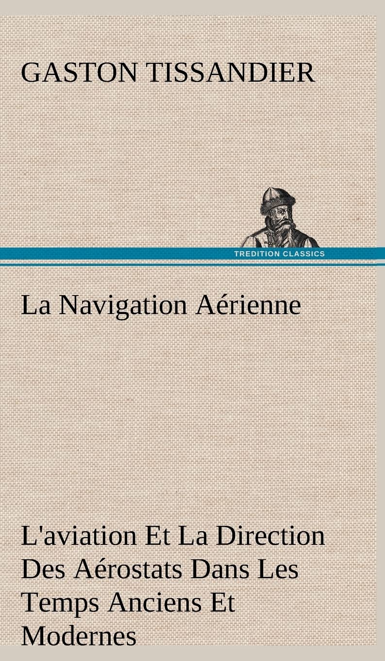 La Navigation Arienne L'aviation Et La Direction Des Arostats Dans Les Temps Anciens Et Modernes (French Edition),Used