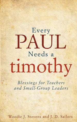 Every Paul Needs A Timothy: Blessings For Teachers And Smallgroup Leaders,New