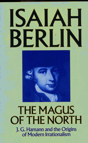 The Magus of the North: J.G. Hamann and the Origins of Modern Irrationalism,Used