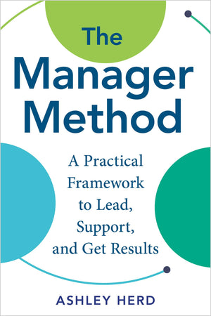 The Manager Method: A Practical Framework To Lead, Support, And Get Results