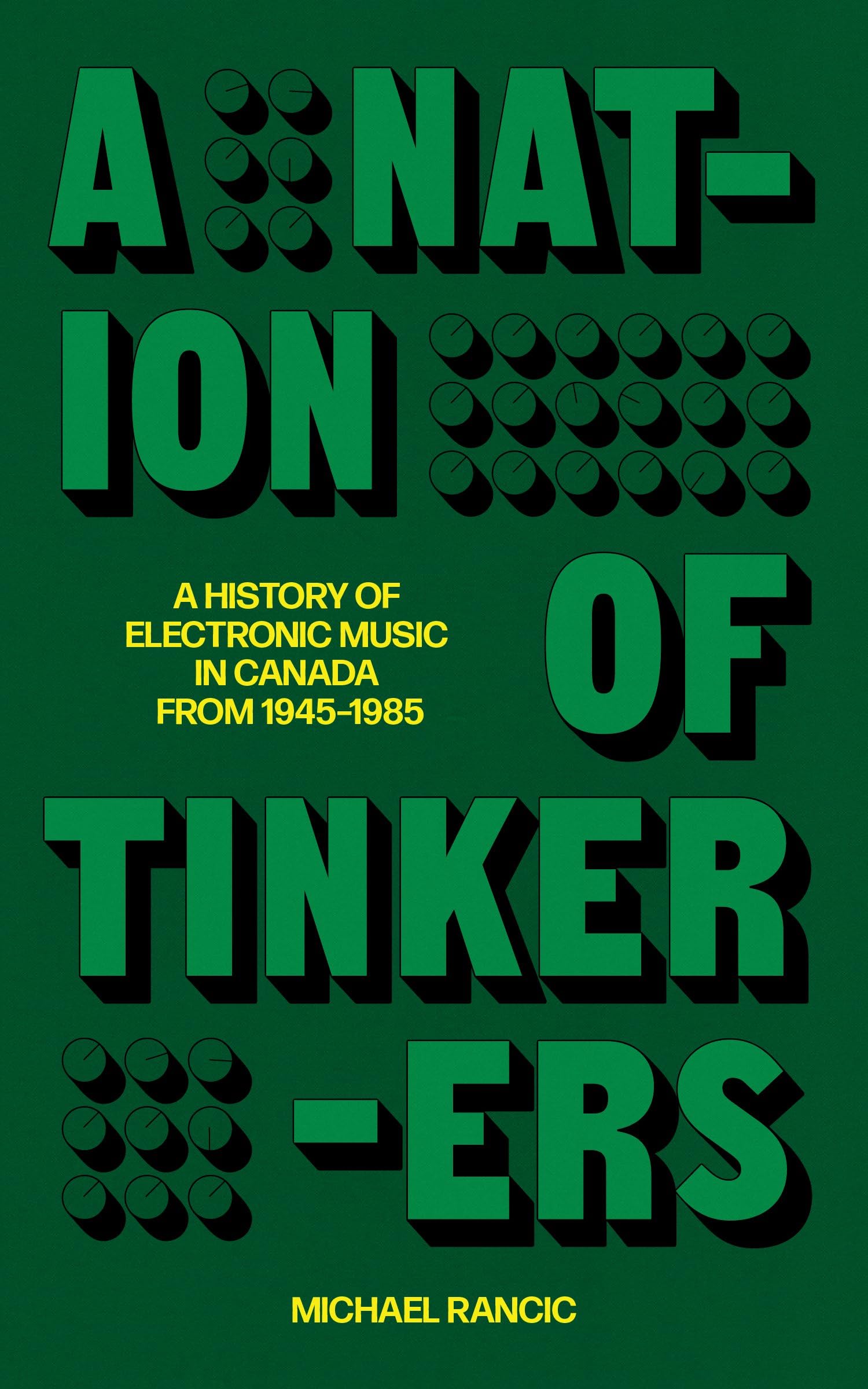 A Nation Of Tinkerers: A History Of Electronic Music In Canada From 1945 To 1985 (Bibliophonic, 8)