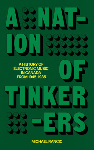 A Nation Of Tinkerers: A History Of Electronic Music In Canada From 1945 To 1985 (Bibliophonic, 8)