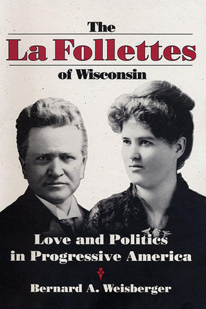 The La Follettes of Wisconsin: Love and Politics in Progressive America,Used