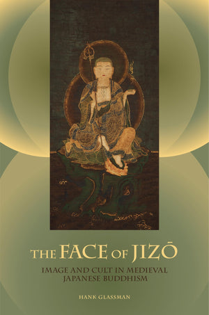The Face Of Jizo: Image And Cult In Medieval Japanese Buddhism,New