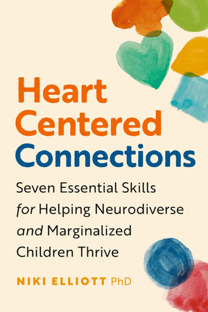 HeartCentered Connections: Seven Essential Skills For Helping Neurodiverse And Marginalized Children Thrive