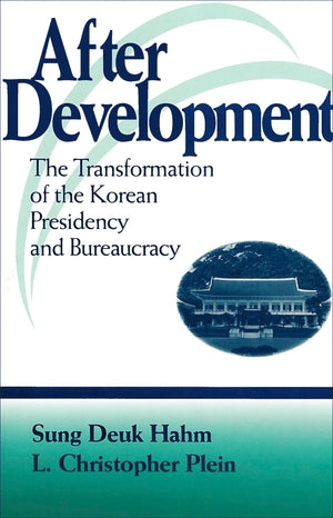 After Development: The Transformation of the Korean Presidency and Bureaucracy (Not In A Series),Used