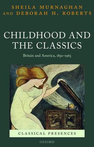 Childhood and the Classics: Britain and America, 18501965 (Classical Presences),Used