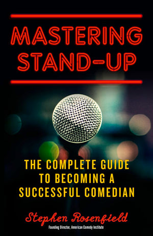 Mastering Standup: The Complete Guide To Becoming A Successful Comedian