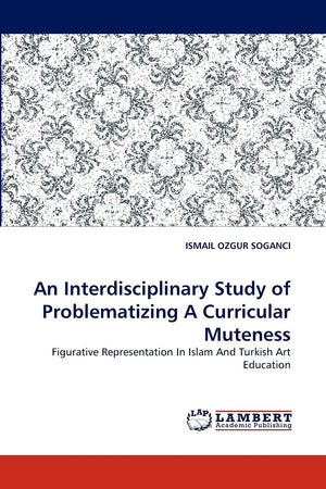 An Interdisciplinary Study of Problematizing A Curricular Muteness: Figurative Representation In Islam And Turkish Art Education,Used