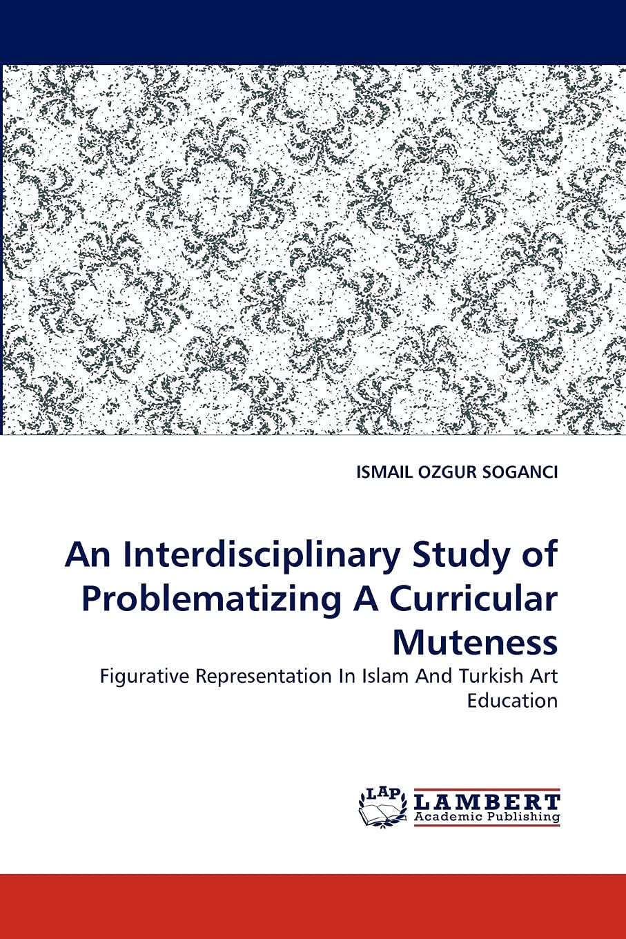 An Interdisciplinary Study of Problematizing A Curricular Muteness: Figurative Representation In Islam And Turkish Art Education,Used