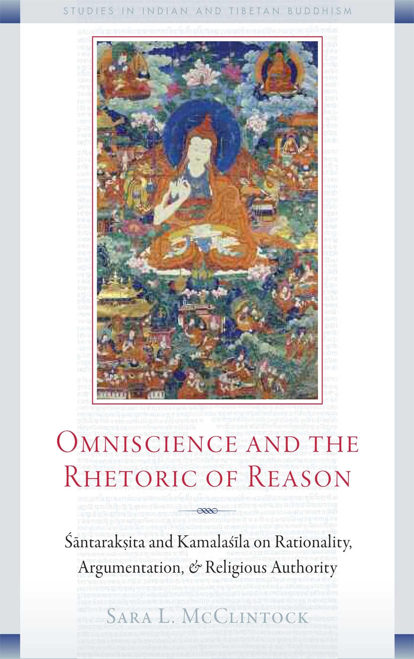 Omniscience And The Rhetoric Of Reason: Santaraksita And Kamalasila On Rationality, Argumentation, And Religious Authority (Stud,Used