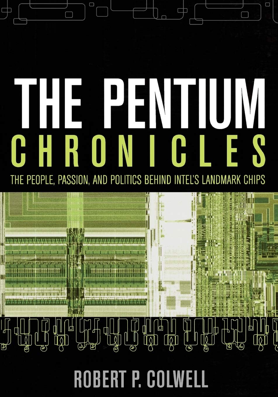 The Pentium Chronicles: The People, Passion, and Politics Behind Intel's Landmark Chips,Used