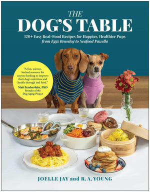 The Dogs Table: 120 Easy RealFood Recipes for Happier, Healthier Pupsfrom Eggs Benedog to Seafood Pawella