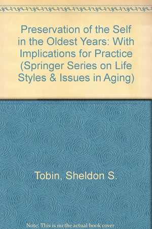 Preservation of the Self in the Oldest Years: With Implications for Practice (Springer Series, Life Styles & Issues in Aging),Used