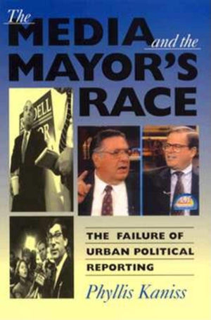 The Media and the Mayors Race: The Failure of Urban Political Reporting,Used