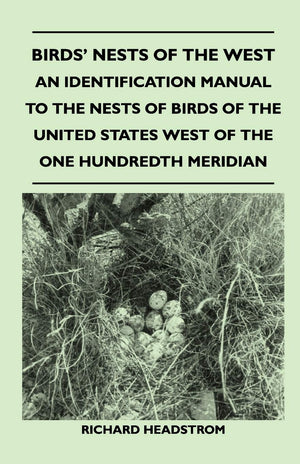 Birds' Nests Of The West  An Identification Manual To The Nests Of Birds Of The United States West Of The One Hundredth Meridia,Used