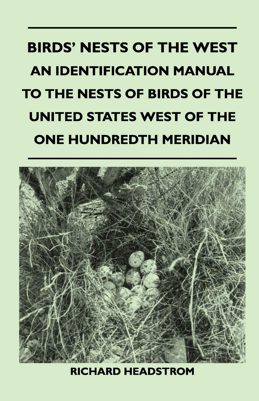 Birds' Nests Of The West  An Identification Manual To The Nests Of Birds Of The United States West Of The One Hundredth Meridia,Used