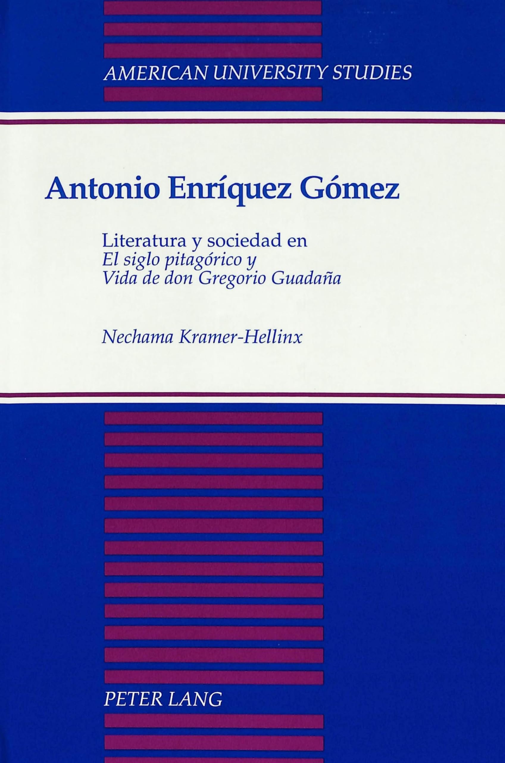 Antonio Enriquez Gomez: Literatura Y Sociedad En El Siglo Pitagorico Y Vida De Don Gregorio Guadana (American University Studies
