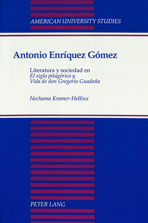Antonio Enriquez Gomez: Literatura Y Sociedad En El Siglo Pitagorico Y Vida De Don Gregorio Guadana (American University Studies