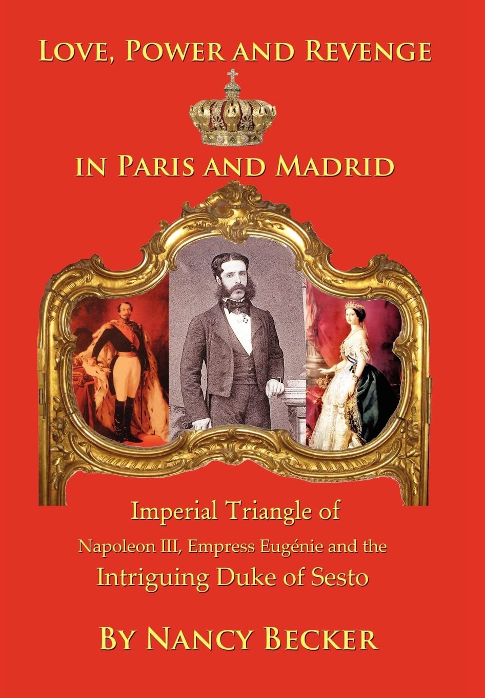 Imperial Triangle Of Napoleon Iii, Empress Eugenie And The Intriguing Duke Of Sesto: Love, Power And Revenge In Old Paris And Ma,Used