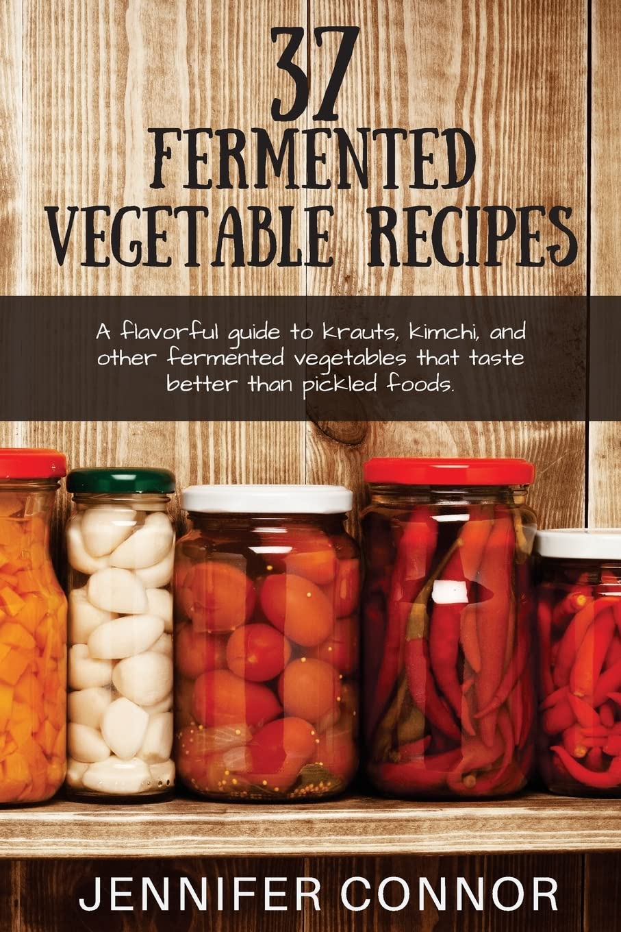 37 Fermented Vegetable Recipes: A flavorful guide to krauts, kimchi, and other fermented vegetables that taste better than pickl,Used