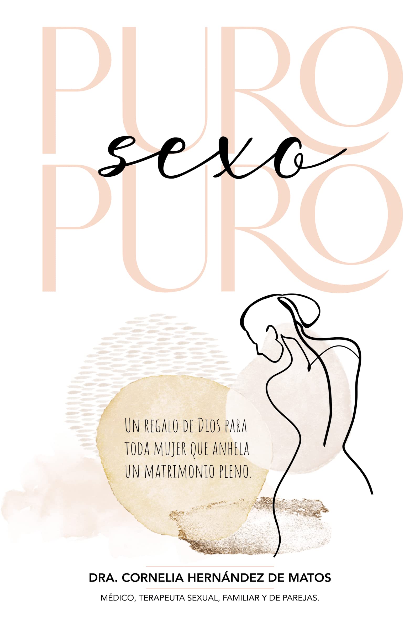 Puro Sexo Puro: Un Regalo De Dios Para Toda Mujer Que Anhela Un Matrimonio Pleno (Spanish Edition)