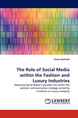 The Role of Social Media within the Fashion and Luxury Industries: Depicting Social Media's possible role within the peculiar co,Used