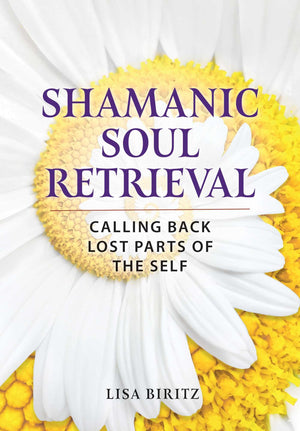 Shamanic Soul Retrieval: Calling Back Lost Parts Of The Self