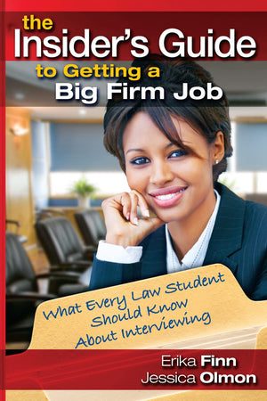 The Insiders Guide to Getting a Big Firm Job: What Every Law Student Should Know About Interviewing