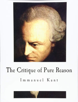The Critique Of Pure Reason (Classic Philosophy)