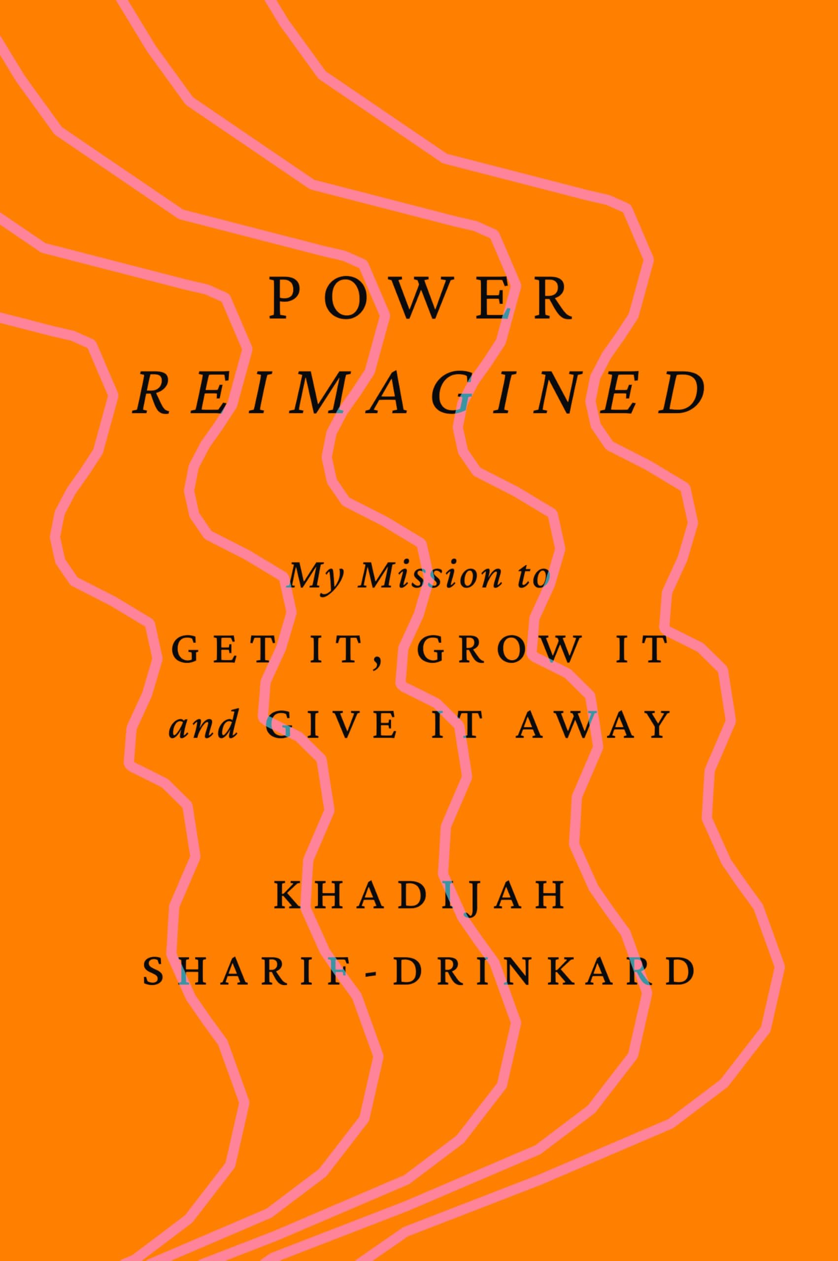 Power Reimagined: My Mission To Get It, Grow It, And Give It Away