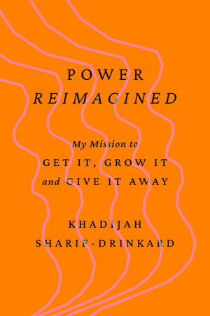 Power Reimagined: My Mission To Get It, Grow It, And Give It Away