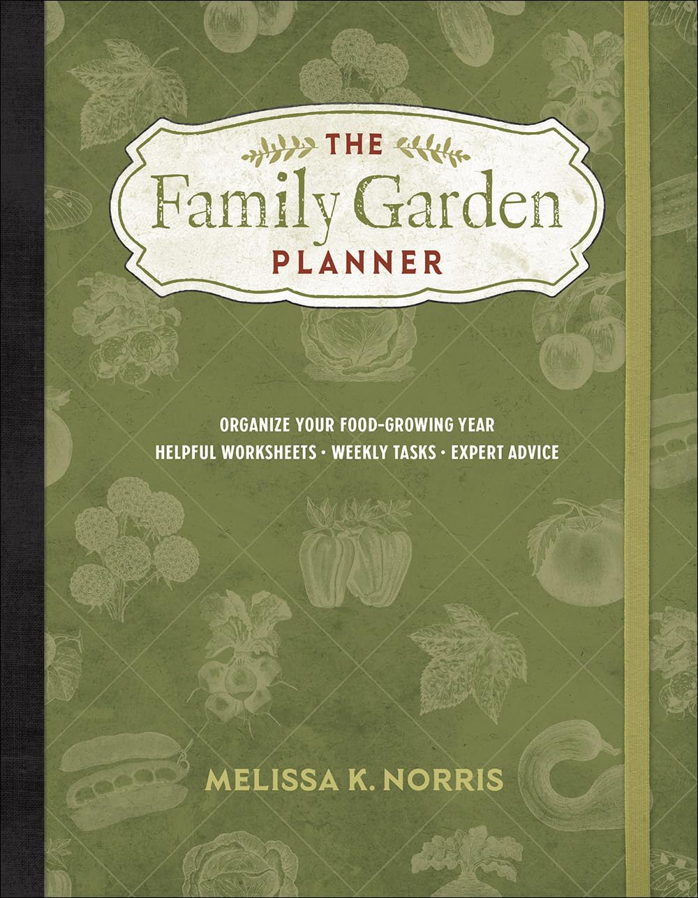 The Family Garden Planner: Organize Your Foodgrowing Year Helpful Worksheets Weekly Tasks Expert Advice,New