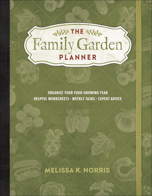 The Family Garden Planner: Organize Your Foodgrowing Year Helpful Worksheets Weekly Tasks Expert Advice,New