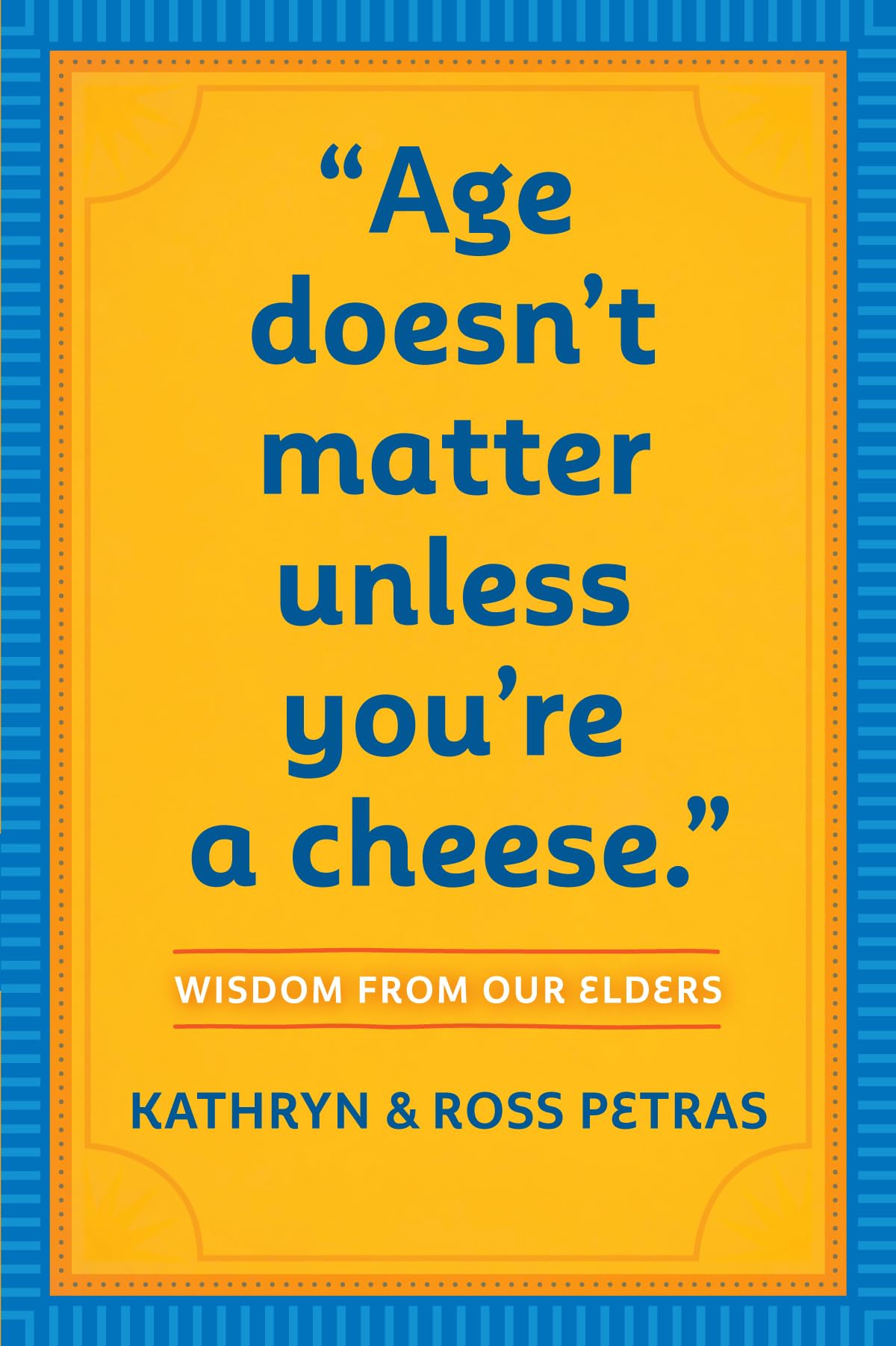 Age Doesn'T Matter Unless You'Re A Cheese': Wisdom From Our Elders (Quote Book, Inspiration Book, Birthday Gift, Quotations)