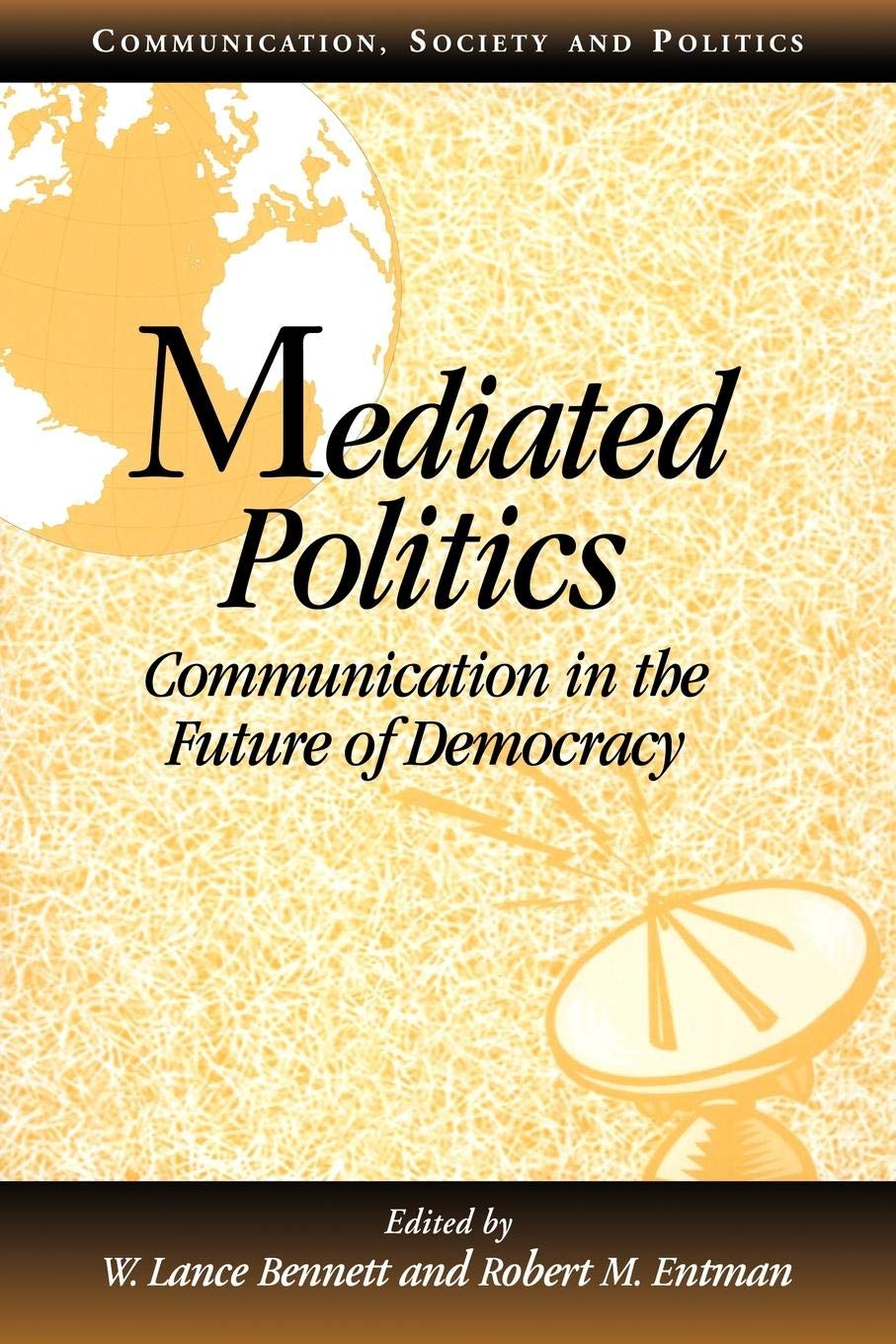 Mediated Politics: Communication In The Future Of Democracy (Communication, Society And Politics),New